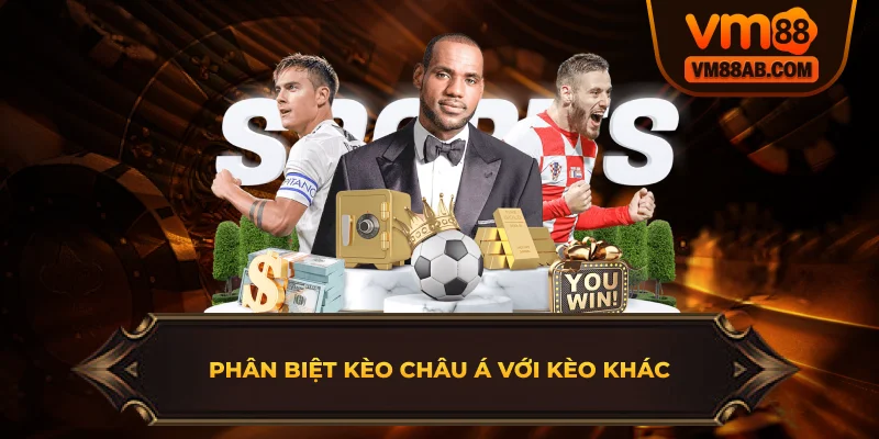 Phân biệt kèo Châu Á với kèo khác