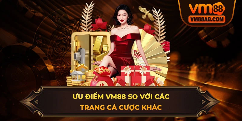Ưu điểm của VM88 so với các trang cá cược khác
