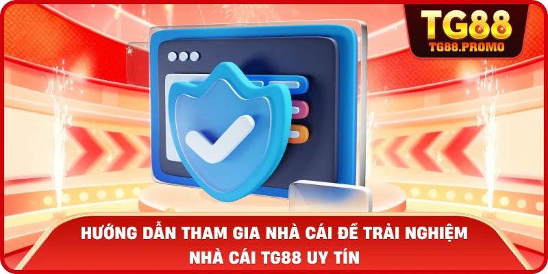 Hướng dẫn tham gia nhà cái để trải nghiệm nhà cái TG88 uy tín