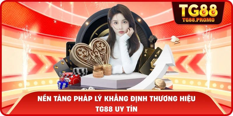 Nền tảng pháp lý khẳng định thương hiệu TG88 uy tín