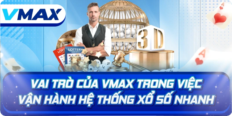 Vai trò của vmax trong việc vận hành hệ thống xổ số nhanh