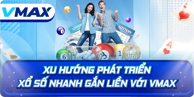 Xu hướng phát triển xổ số nhanh gắn liền với vmax